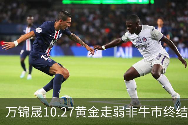 万锦晟10.27黄金走弱非牛市终结，11月或将有反弹出现！