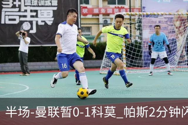 半场-曼联暂0-1科莫 帕斯2分钟闪击兜射破门 曼联半场0射正