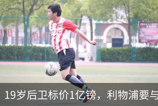 19岁后卫标价1亿镑，利物浦要与皇马抢人