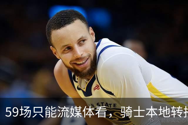 59场只能流媒体看，骑士本地转播便利度垫底
